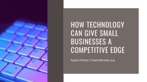 Austin Rotter How Technology Can Give Small Businesses A Competitive Edge