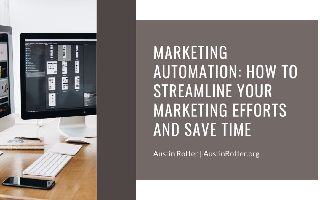 Marketing Automation: How to Streamline Your Marketing Efforts and Save Time