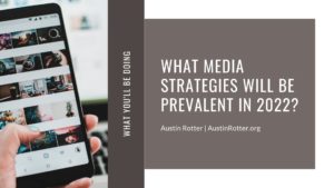 Austin Rotter What Media Strategies Will Be Prevalent In 2022