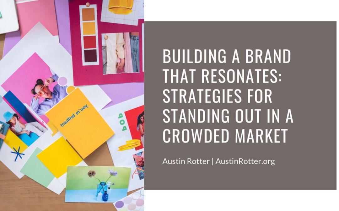 Building a Brand That Resonates: Strategies for Standing Out in a Crowded Market