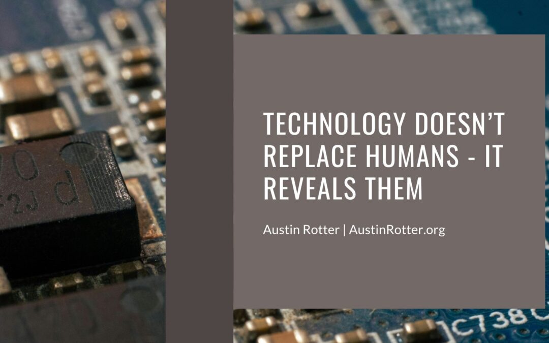 Technology Doesn’t Replace Humans – It Reveals Them