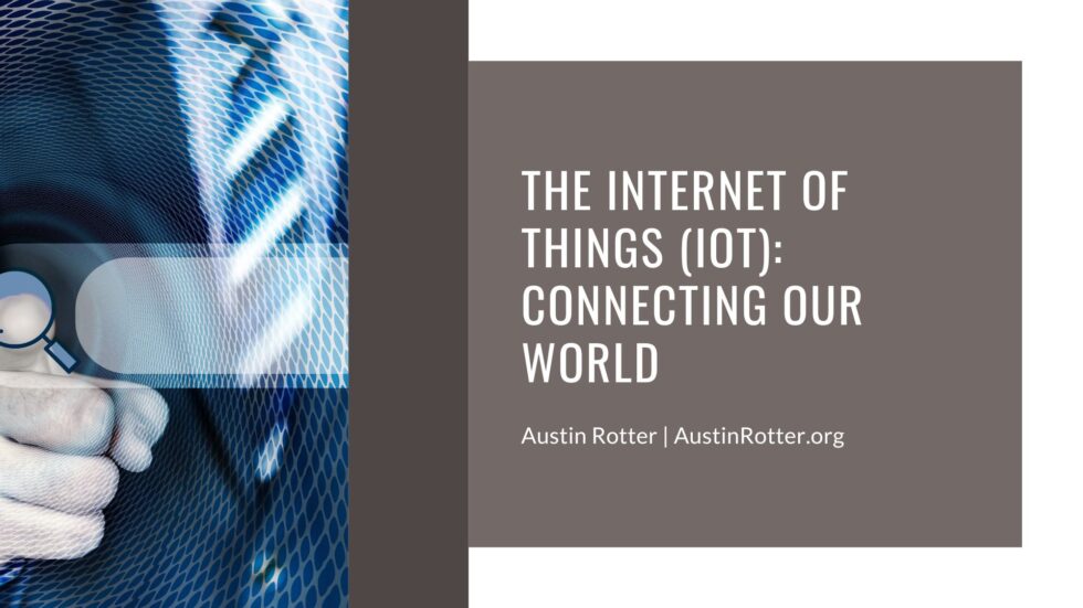 The Internet of Things (IoT): Connecting Our World | Austin Rotter ...